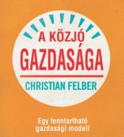Christian Felber: A közjó gazdasága - Egy fenntartható gazdasági modell