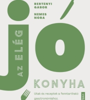 Nemes Nóra, Bertényi Gábor: Az elég jó konyha - Utak és receptek a fenntartható gasztronómiához