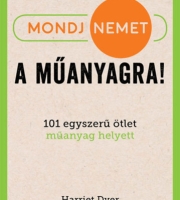 Harriet Dyer: Mondj nemet a műanyagra! - 101 egyszerű ötlet műanyag helyett