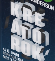 Chris Anderson: Kreátorok - Az új ipari forradalom mesterei - Az új ipari forradalom mesterei
