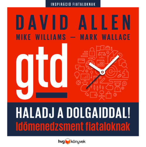 Mike Williams, Mark Wallace, David Allen: Haladj a dolgaiddal! - GTD - Időmenedzsment fiataloknak