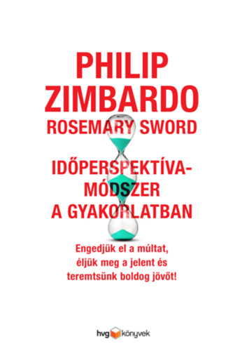 Philip Zimbardo, Rosemary Sword: Időperspektíva-módszer a gyakorlatban - Engedjük el a múltat, éljük meg a jelent, és teremtsünk boldog jövőt!