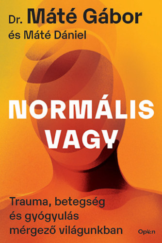 Máté Gábor, Máté Dániel: Normális vagy - Trauma, betegség és gyógyulás mérgező világunkban 