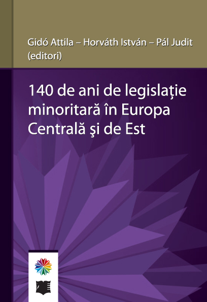 Gidó Attila - Horváth István - Pál Judit - 140 de ani de legislație minoritară în Europa Centrală și de Est